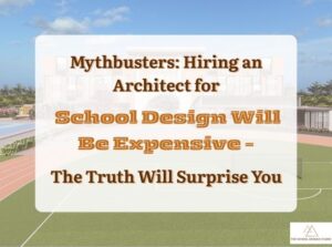 Featured photo for blog- Mythbusters Hiring an Architect for School Design Will Be Expensive – The Truth Will Surprise You.